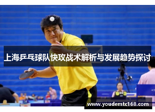 上海乒乓球队快攻战术解析与发展趋势探讨